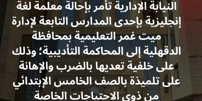 النيابة  الإدارية: إحالة معلمة إلى المحاكمة التأديبية لتعديها بالضرب على تلميذة من ذوي الاحتياجات الخاصة